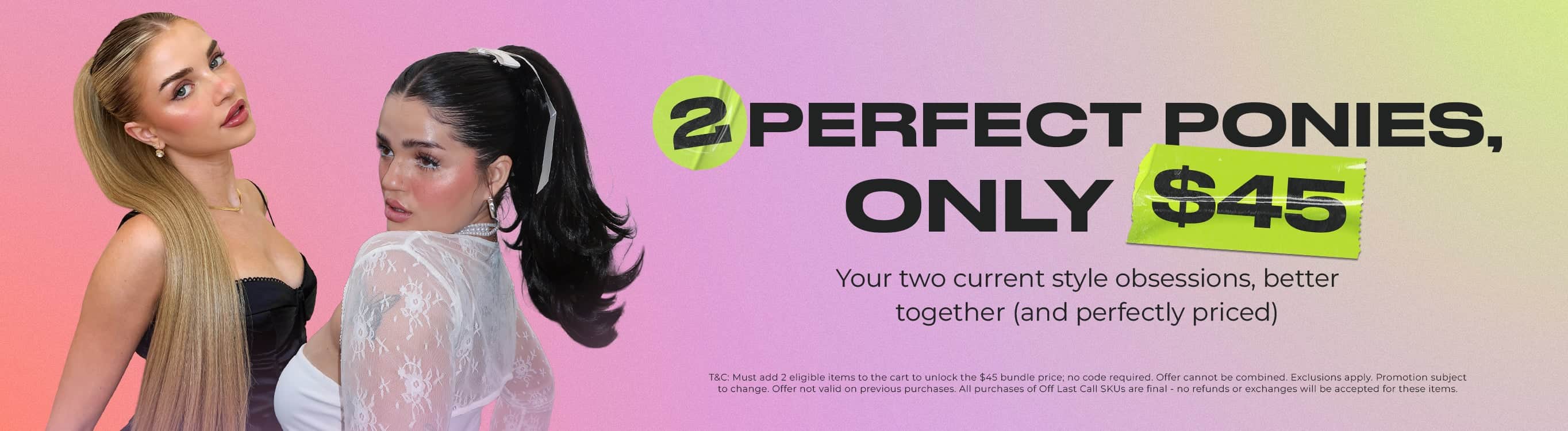 2 for $45 Ponytails