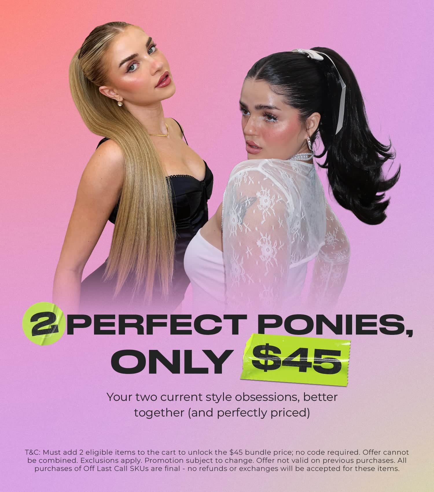 2 for $45 Ponytails