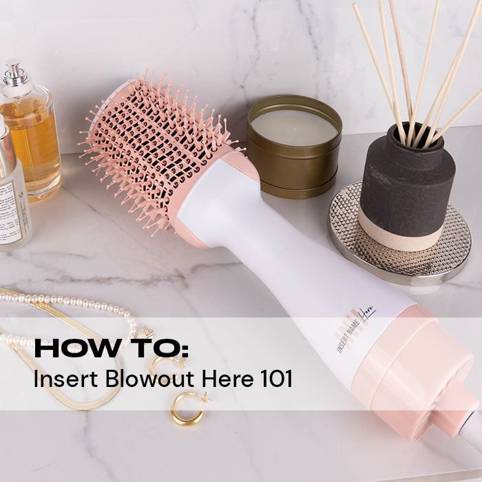 Insert Blowout Here 101: HOW-TO'S, TRICKS & TIPS