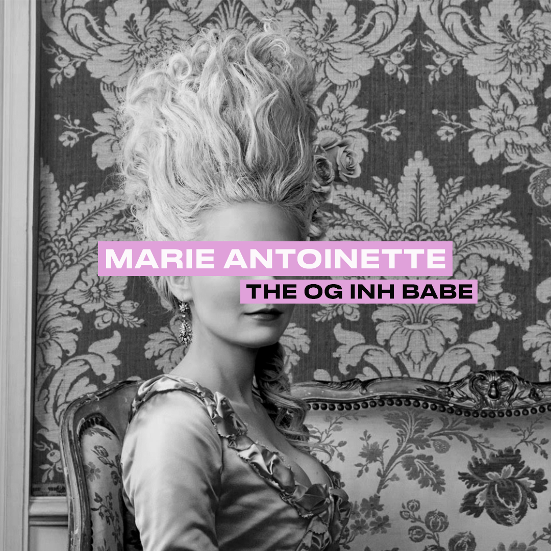 Marie Antoinette: The OG INH Babe